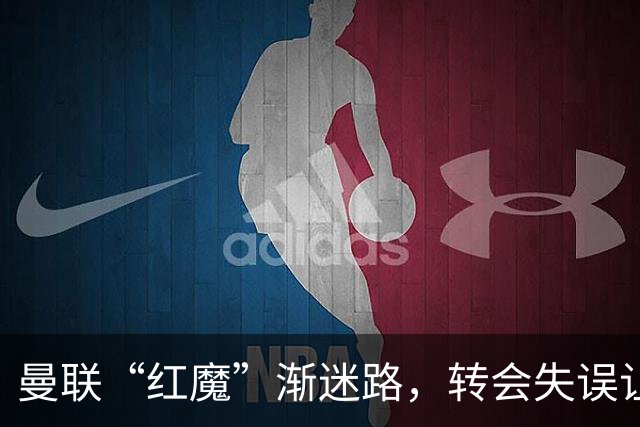 曼联“红魔”渐迷路，转会失误让人心焦